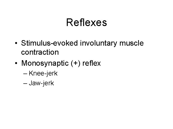 Reflexes • Stimulus-evoked involuntary muscle contraction • Monosynaptic (+) reflex – Knee-jerk – Jaw-jerk