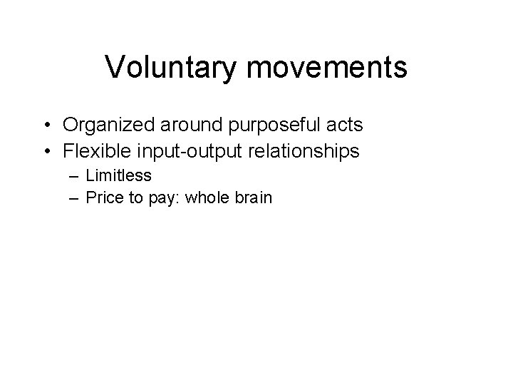Voluntary movements • Organized around purposeful acts • Flexible input-output relationships – Limitless –
