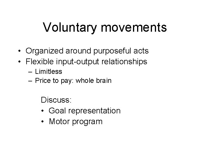 Voluntary movements • Organized around purposeful acts • Flexible input-output relationships – Limitless –