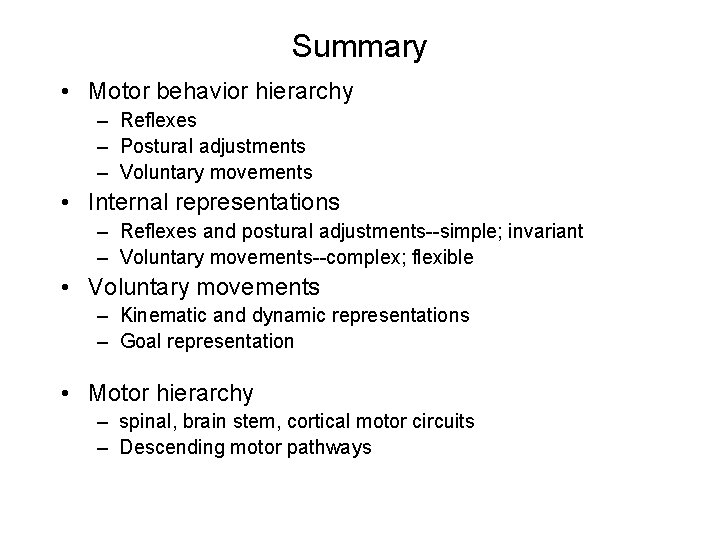 Summary • Motor behavior hierarchy – Reflexes – Postural adjustments – Voluntary movements •