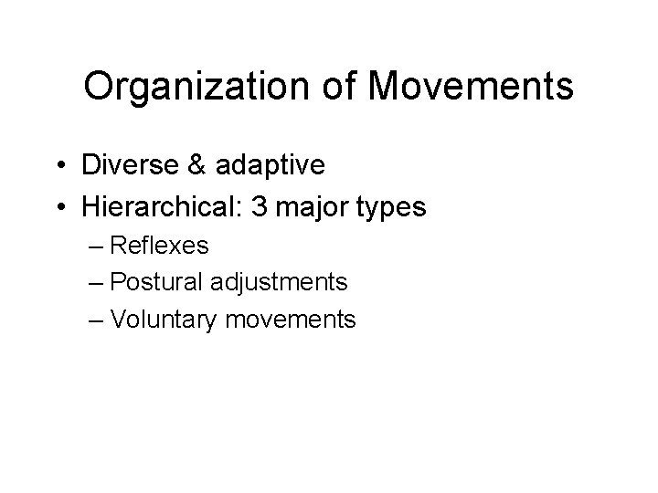 Organization of Movements • Diverse & adaptive • Hierarchical: 3 major types – Reflexes