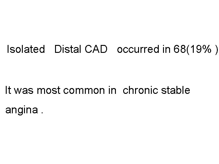 Isolated Distal CAD occurred in 68(19% ). It was most common in chronic stable