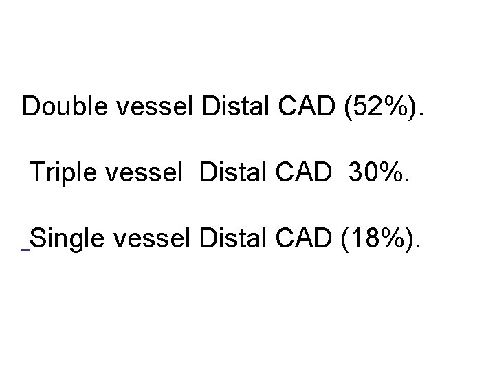 Double vessel Distal CAD (52%). Triple vessel Distal CAD 30%. Single vessel Distal CAD