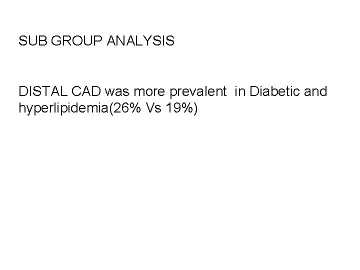 SUB GROUP ANALYSIS DISTAL CAD was more prevalent in Diabetic and hyperlipidemia(26% Vs 19%)