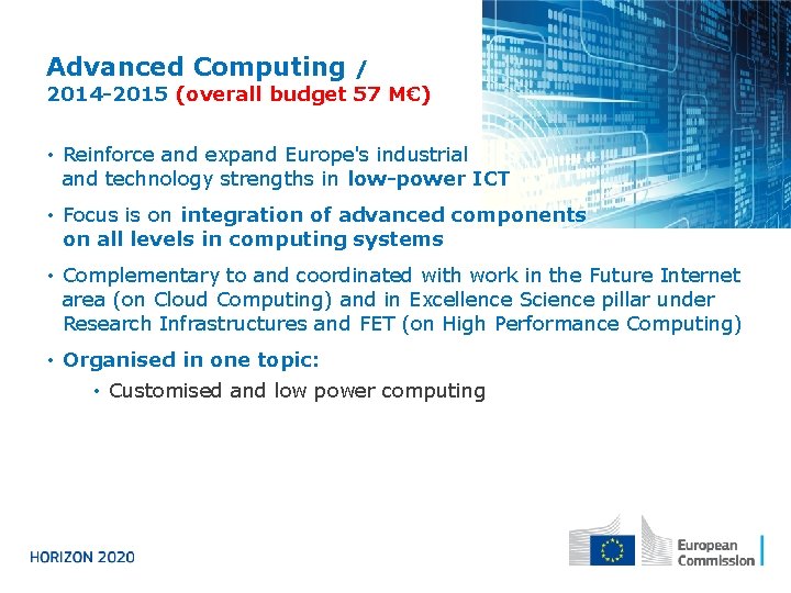 Advanced Computing / 2014 -2015 (overall budget 57 M€) • Reinforce and expand Europe's