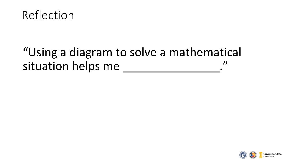 Reflection “Using a diagram to solve a mathematical situation helps me ________. ” Reflection “Using a diagram to solve a mathematical situation helps me ________. ”