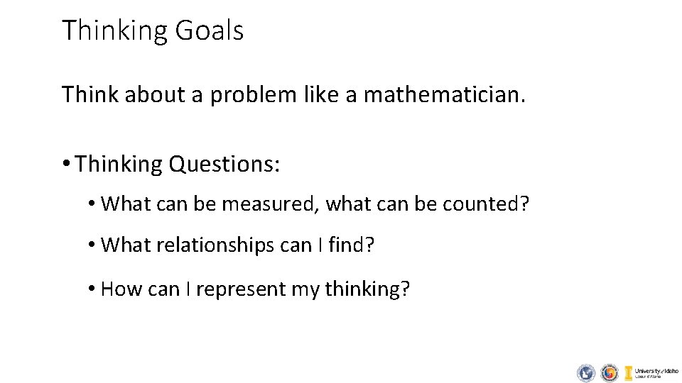 Thinking Goals Think about a problem like a mathematician. • Thinking Questions: • What Thinking Goals Think about a problem like a mathematician. • Thinking Questions: • What