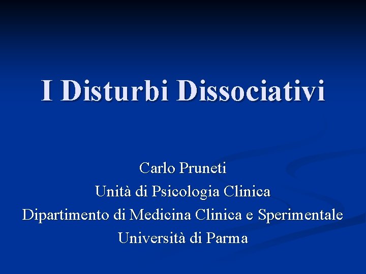 I Disturbi Dissociativi Carlo Pruneti Unità di Psicologia Clinica Dipartimento di Medicina Clinica e