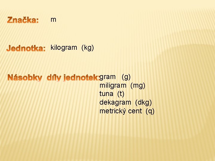 m kilogram (kg) gram (g) miligram (mg) tuna (t) dekagram (dkg) metrický cent (q) m kilogram (kg) gram (g) miligram (mg) tuna (t) dekagram (dkg) metrický cent (q)