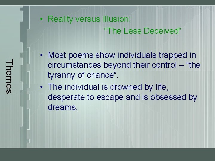  • Reality versus Illusion: “The Less Deceived” Themes • Most poems show individuals