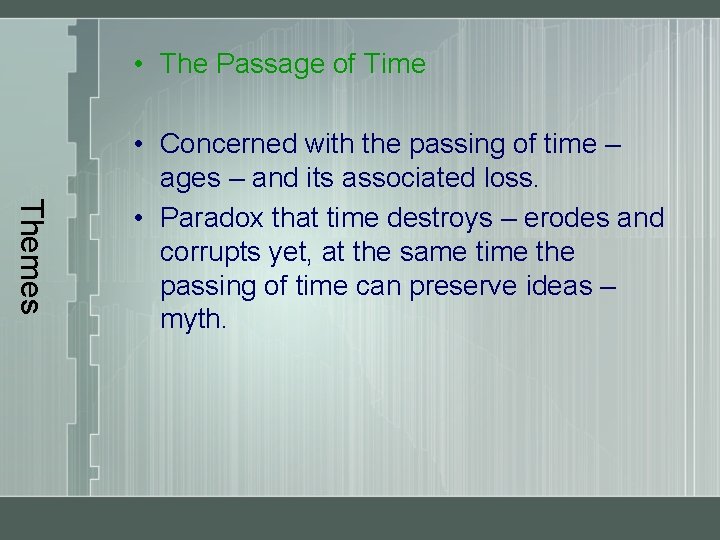  • The Passage of Time Themes • Concerned with the passing of time
