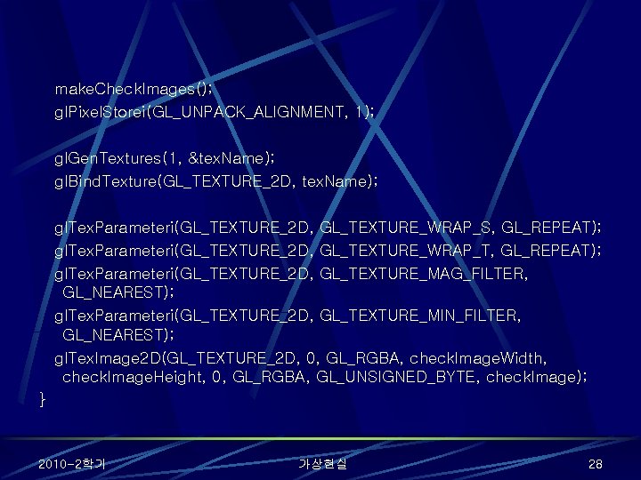 make. Check. Images(); gl. Pixel. Storei(GL_UNPACK_ALIGNMENT, 1); gl. Gen. Textures(1, &tex. Name); gl. Bind.