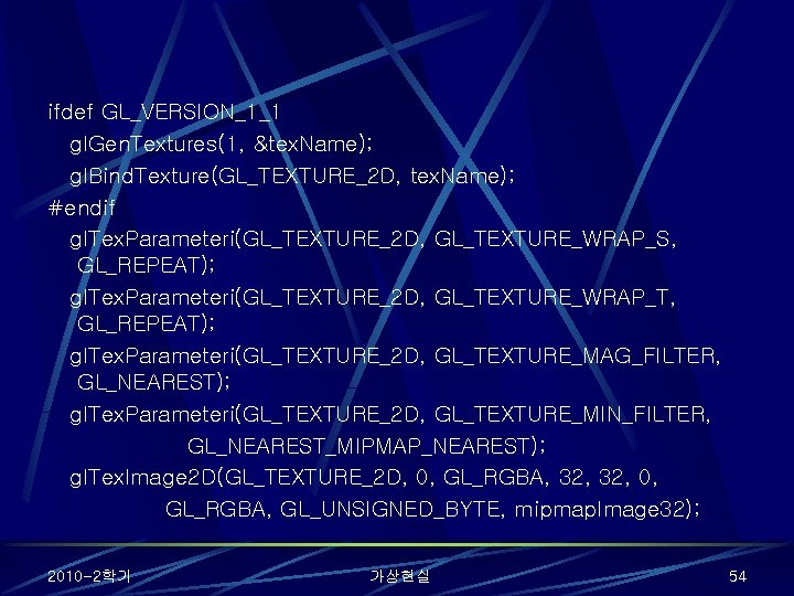 ifdef GL_VERSION_1_1 gl. Gen. Textures(1, &tex. Name); gl. Bind. Texture(GL_TEXTURE_2 D, tex. Name); #endif