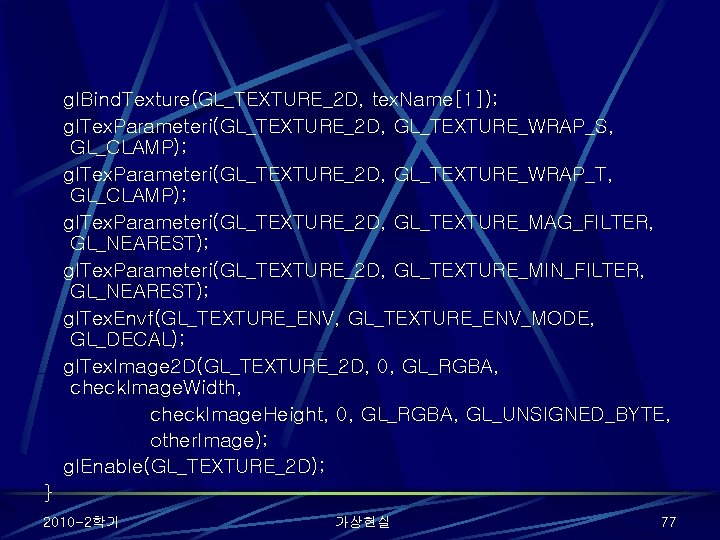 gl. Bind. Texture(GL_TEXTURE_2 D, tex. Name[1]); gl. Tex. Parameteri(GL_TEXTURE_2 D, GL_TEXTURE_WRAP_S, GL_CLAMP); gl. Tex.