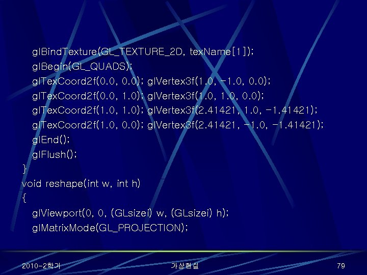 gl. Bind. Texture(GL_TEXTURE_2 D, tex. Name[1]); gl. Begin(GL_QUADS); gl. Tex. Coord 2 f(0. 0,