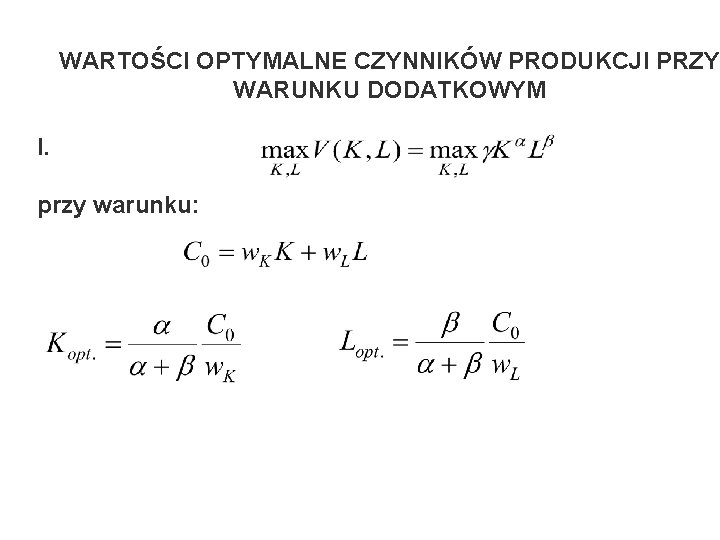 WARTOŚCI OPTYMALNE CZYNNIKÓW PRODUKCJI PRZY WARUNKU DODATKOWYM I. przy warunku: 