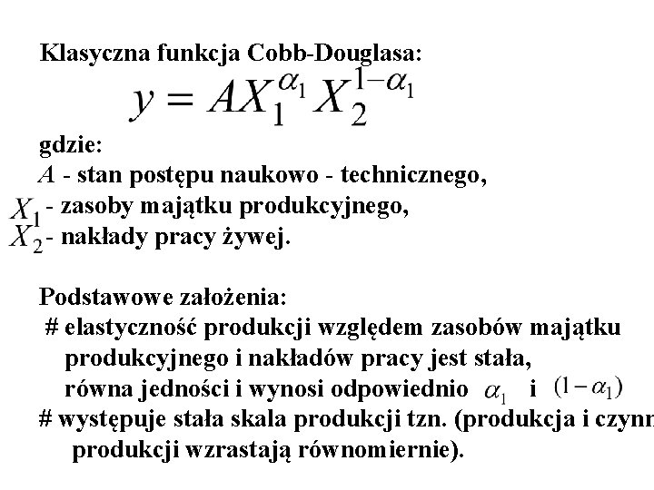 Klasyczna funkcja Cobb-Douglasa: gdzie: A - stan postępu naukowo - technicznego, - zasoby majątku