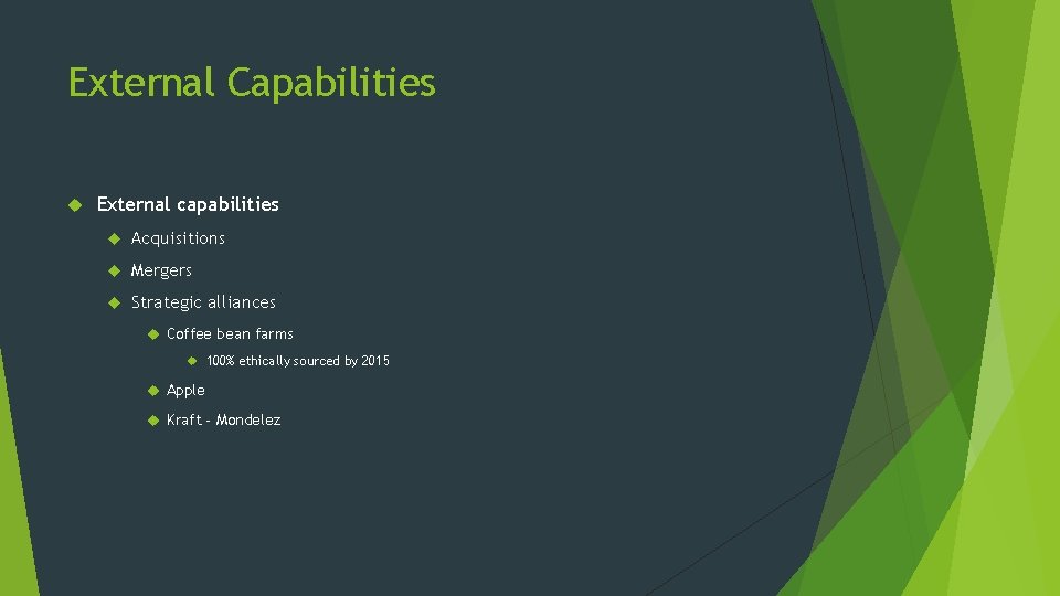 External Capabilities External capabilities Acquisitions Mergers Strategic alliances Coffee bean farms 100% ethically sourced External Capabilities External capabilities Acquisitions Mergers Strategic alliances Coffee bean farms 100% ethically sourced