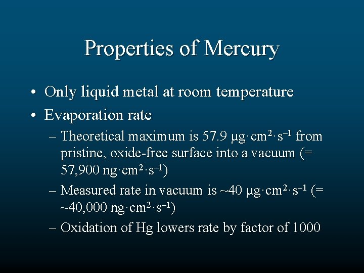Properties of Mercury • Only liquid metal at room temperature • Evaporation rate –