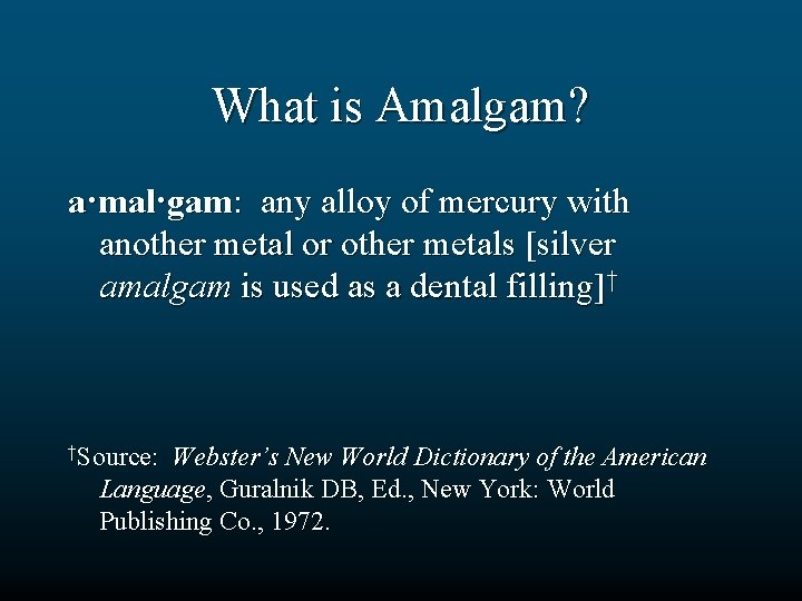 What is Amalgam? a·mal·gam: any alloy of mercury with another metal or other metals