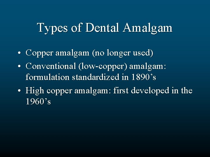 Types of Dental Amalgam • Copper amalgam (no longer used) • Conventional (low-copper) amalgam: