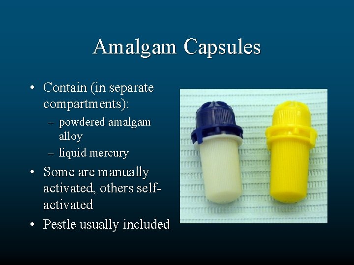 Amalgam Capsules • Contain (in separate compartments): – powdered amalgam alloy – liquid mercury