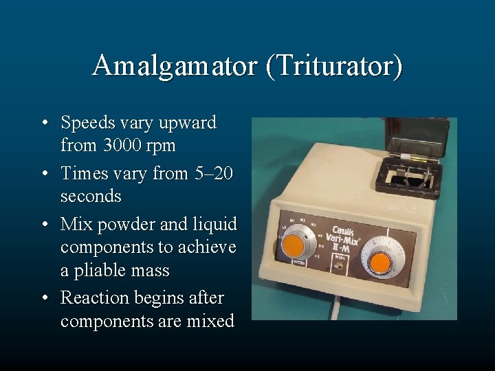 Amalgamator (Triturator) • Speeds vary upward from 3000 rpm • Times vary from 5–