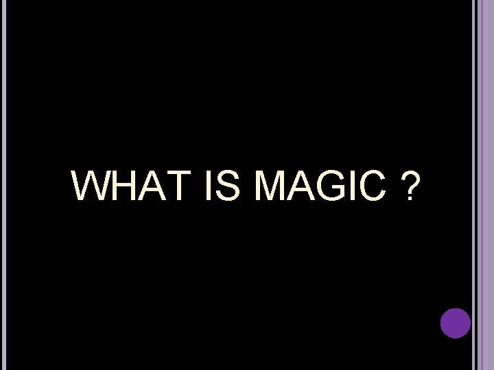 WHAT IS MAGIC ? 