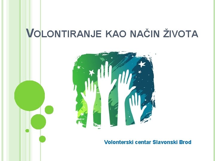 VOLONTIRANJE KAO NAČIN ŽIVOTA Volonterski centar Slavonski Brod 