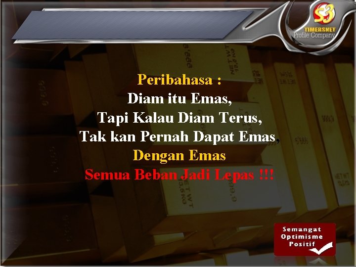 Peribahasa : Diam itu Emas, Tapi Kalau Diam Terus, Tak kan Pernah Dapat Emas,