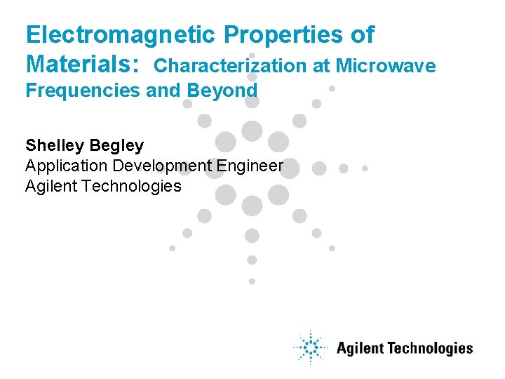 Electromagnetic Properties of Materials: Characterization at Microwave Frequencies and Beyond Shelley Begley Application Development