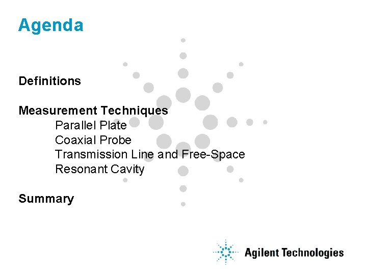 Agenda Definitions Measurement Techniques Parallel Plate Coaxial Probe Transmission Line and Free-Space Resonant Cavity