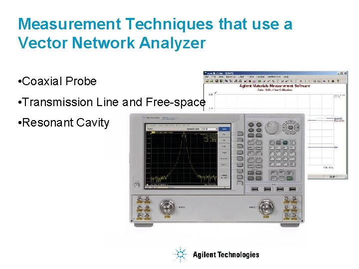 Measurement Techniques that use a Vector Network Analyzer • Coaxial Probe • Transmission Line