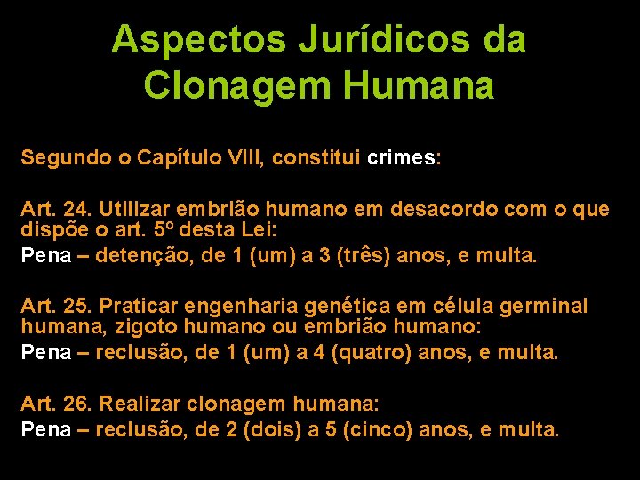 Aspectos Jurídicos da Clonagem Humana Segundo o Capítulo VIII, constitui crimes: Art. 24. Utilizar