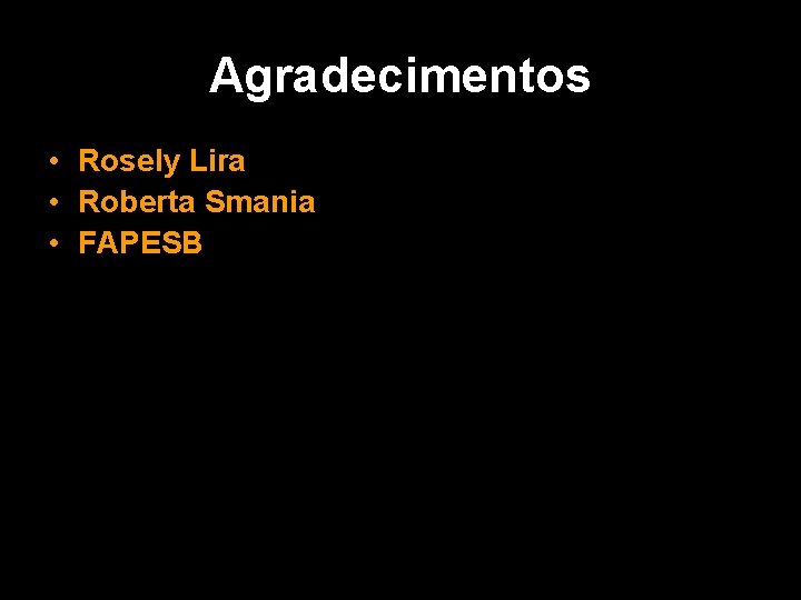 Agradecimentos • Rosely Lira • Roberta Smania • FAPESB 