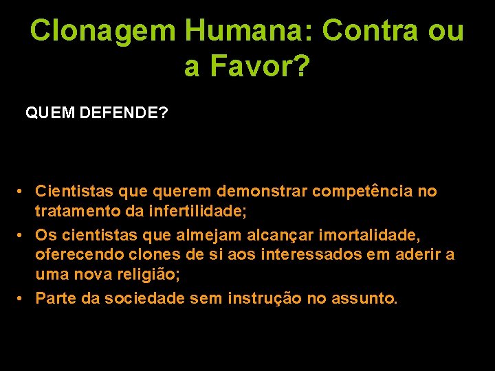 Clonagem Humana: Contra ou a Favor? QUEM DEFENDE? • Cientistas querem demonstrar competência no