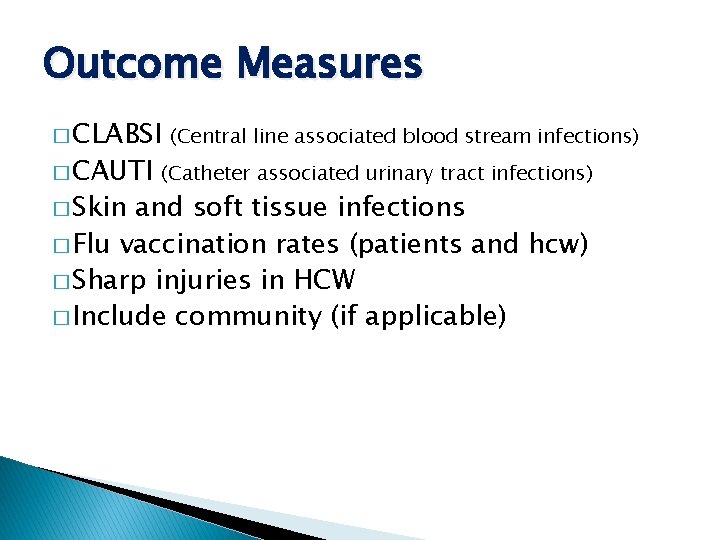 Outcome Measures � CLABSI (Central line associated blood stream infections) � CAUTI (Catheter associated