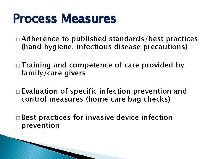 Process Measures � Adherence to published standards/best practices (hand hygiene, infectious disease precautions) �