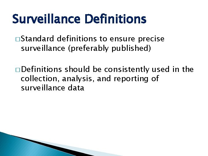 Surveillance Definitions � Standard definitions to ensure precise surveillance (preferably published) � Definitions should