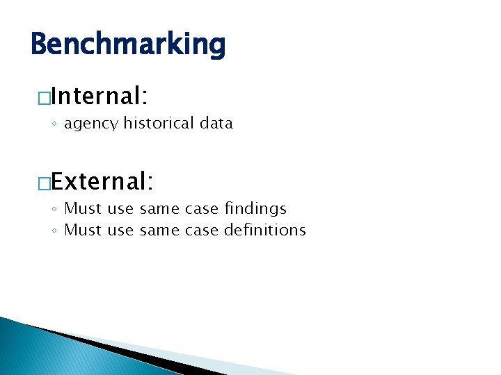 Benchmarking �Internal: ◦ agency historical data �External: ◦ Must use same case findings ◦