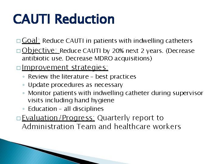 CAUTI Reduction � Goal: Reduce CAUTI in patients with indwelling catheters � Objective: Reduce