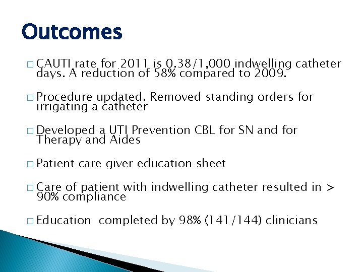 Outcomes � CAUTI rate for 2011 is 0. 38/1, 000 indwelling catheter days. A