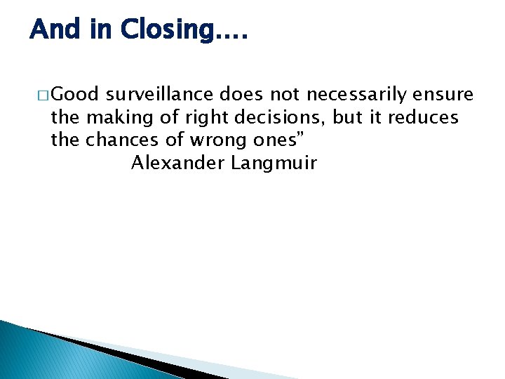 And in Closing…. � Good surveillance does not necessarily ensure the making of right