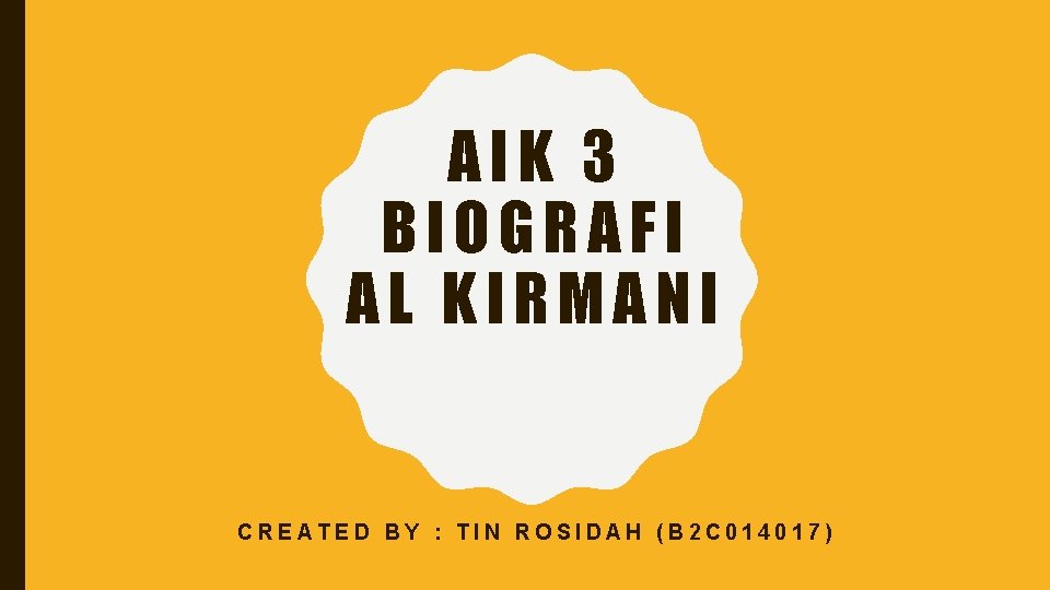 AIK 3 BIOGRAFI AL KIRMANI CREATED BY : TIN ROSIDAH (B 2 C 014017)