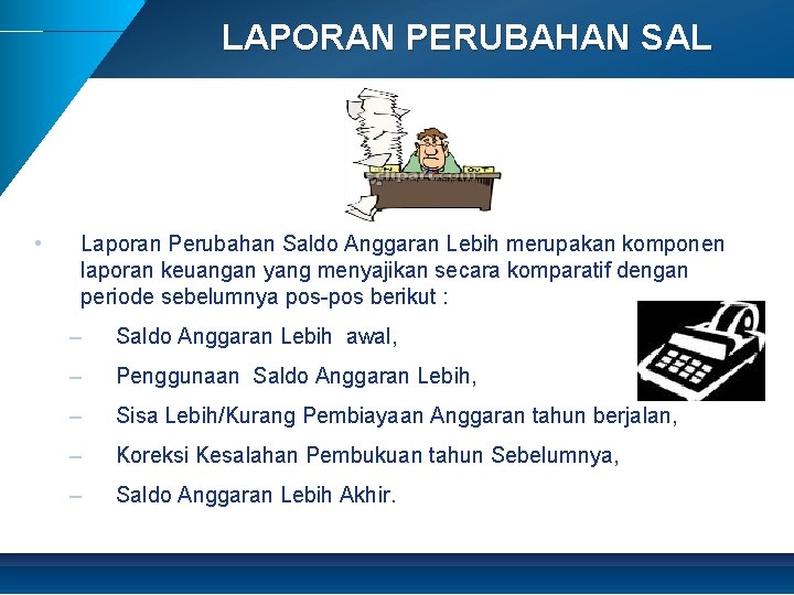 LAPORAN PERUBAHAN SAL • Laporan Perubahan Saldo Anggaran Lebih merupakan komponen laporan keuangan yang