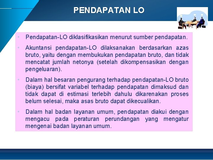 PENDAPATAN LO • Pendapatan-LO diklasifikasikan menurut sumber pendapatan. • Akuntansi pendapatan-LO dilaksanakan berdasarkan azas