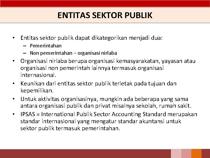 ENTITAS SEKTOR PUBLIK • Entitas sektor publik dapat dikategorikan menjadi dua: – Pemerintahan –