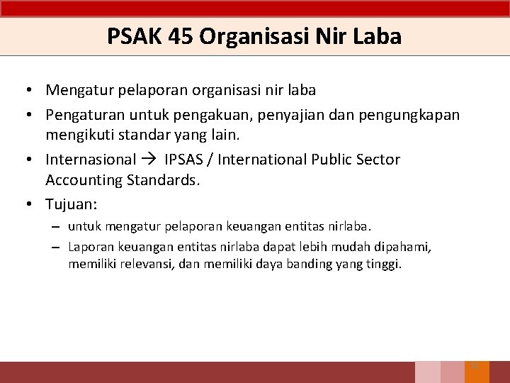 PSAK 45 Organisasi Nir Laba • Mengatur pelaporan organisasi nir laba • Pengaturan untuk