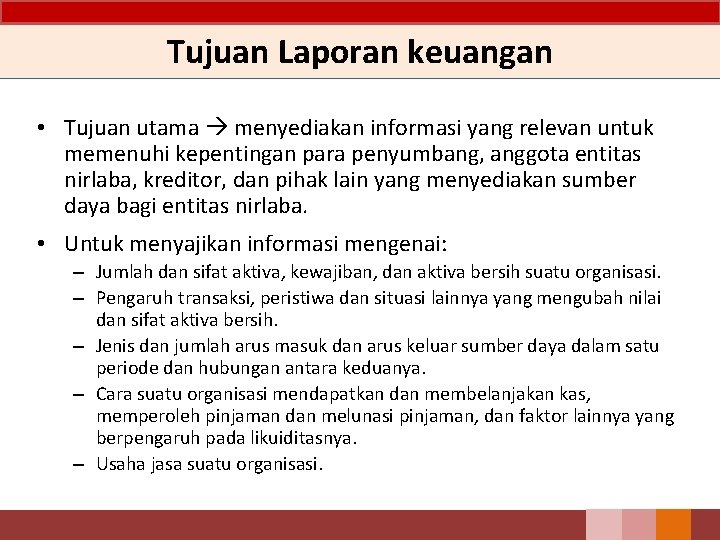 Tujuan Laporan keuangan • Tujuan utama menyediakan informasi yang relevan untuk memenuhi kepentingan para