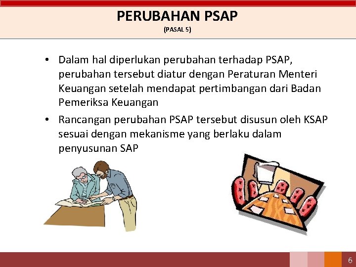 PERUBAHAN PSAP (PASAL 5) • Dalam hal diperlukan perubahan terhadap PSAP, perubahan tersebut diatur